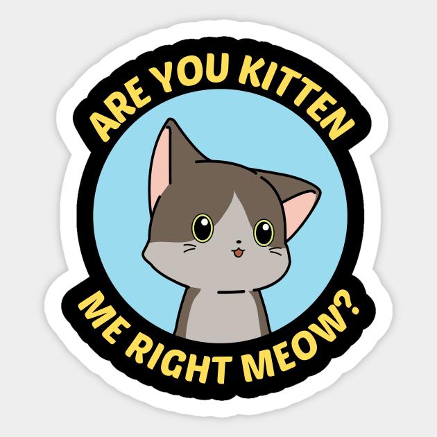 Are You Kitten Me Right Meow - Cute Cat Pun Sticker by Allthingspunny